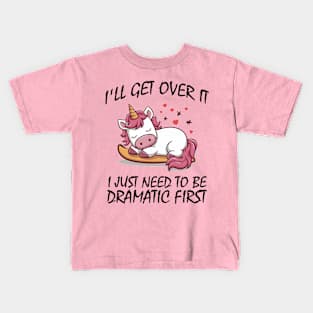 I'll Get Over It I Just Need To Be Dramatic First Kids T-Shirt